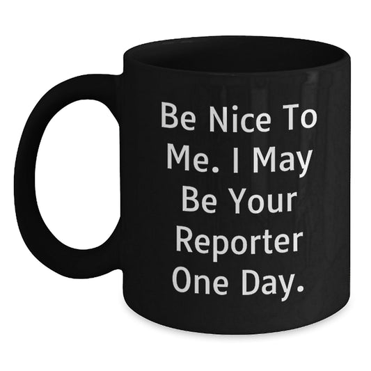 Funny Reporter Gifts from Family to Be Nice to Me I May Be Your Reporter One Day Black Coffee Mug for Reporter Birthday - The Buy Boom