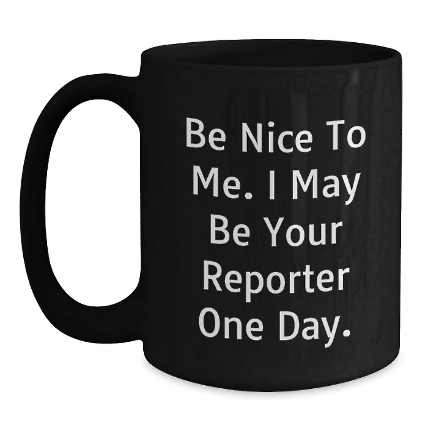Funny Reporter Gifts from Family to Be Nice to Me I May Be Your Reporter One Day Black Coffee Mug for Reporter Birthday - The Buy Boom