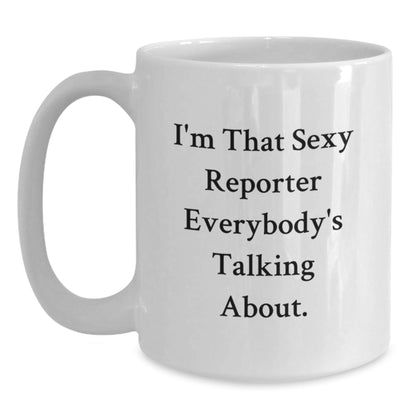 Funny Reporter Gifts from Friends for Graduation Unique White Coffee Mugs I'm That Sexy Reporter Everybody's Talking About - The Buy Boom