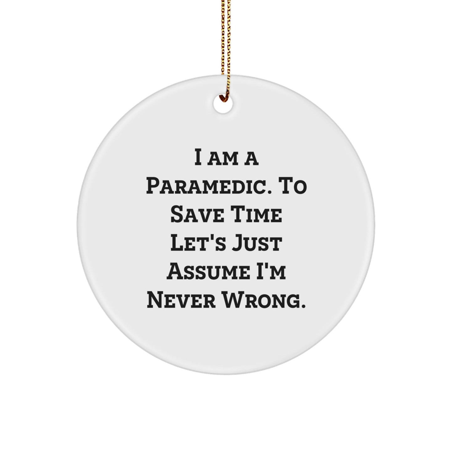 Funny Rescue Worker Gifts for Men, Rescue Worker Christmas Unique Gifts, Gifts from Family to Rescue Worker, 'I Am A Rescue Worker. To Save Time Let's Just Assume I'm Never Wrong.' Circle Ornament - The Buy Boom