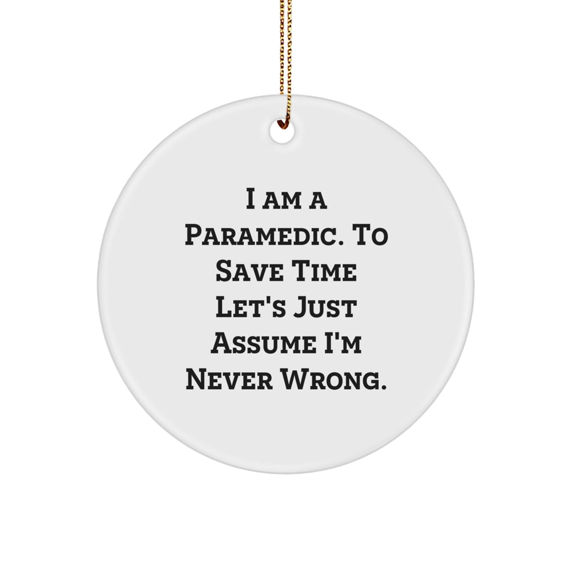 Funny Rescue Worker Gifts for Men, Rescue Worker Christmas Unique Gifts, Gifts from Family to Rescue Worker, 'I Am A Rescue Worker. To Save Time Let's Just Assume I'm Never Wrong.' Circle Ornament - The Buy Boom