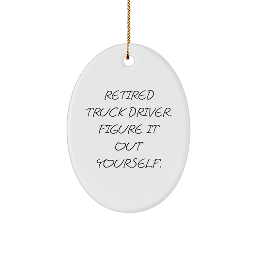 Funny Retired Truck Driver Gift - Oval Ornament for Men - The Buy Boom