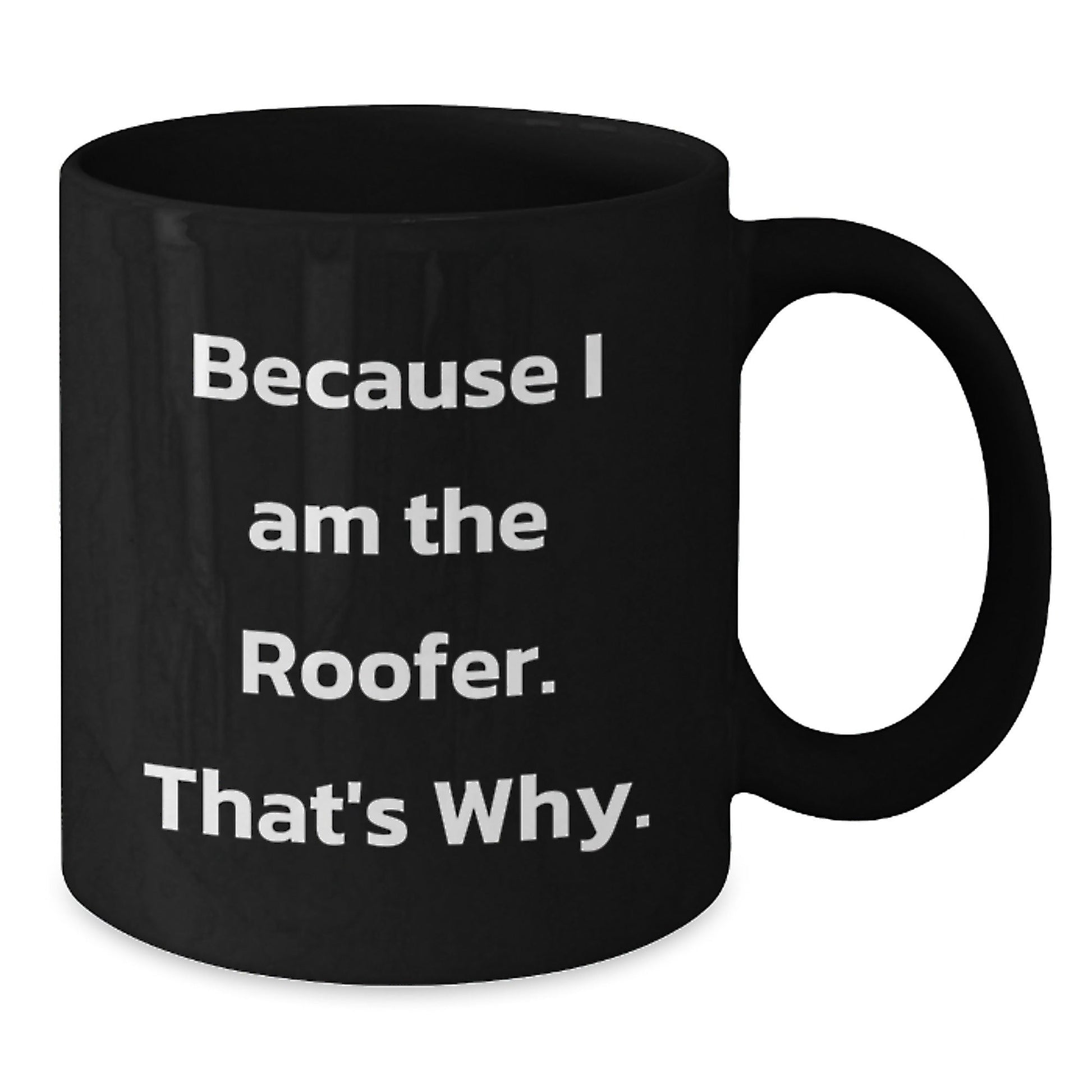 Funny Roofer Birthday Unique Gift Ideas, Black Coffee Mug for Men, 'Because I Am The Roofer. That's Why.' - Gifts from Family, Friends, Coworkers - The Buy Boom