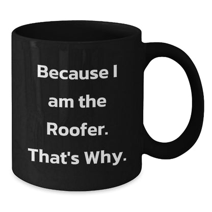 Funny Roofer Birthday Unique Gift Ideas, Black Coffee Mug for Men, 'Because I Am The Roofer. That's Why.' - Gifts from Family, Friends, Coworkers - The Buy Boom