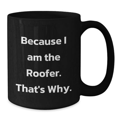 Funny Roofer Birthday Unique Gift Ideas, Black Coffee Mug for Men, 'Because I Am The Roofer. That's Why.' - Gifts from Family, Friends, Coworkers - The Buy Boom