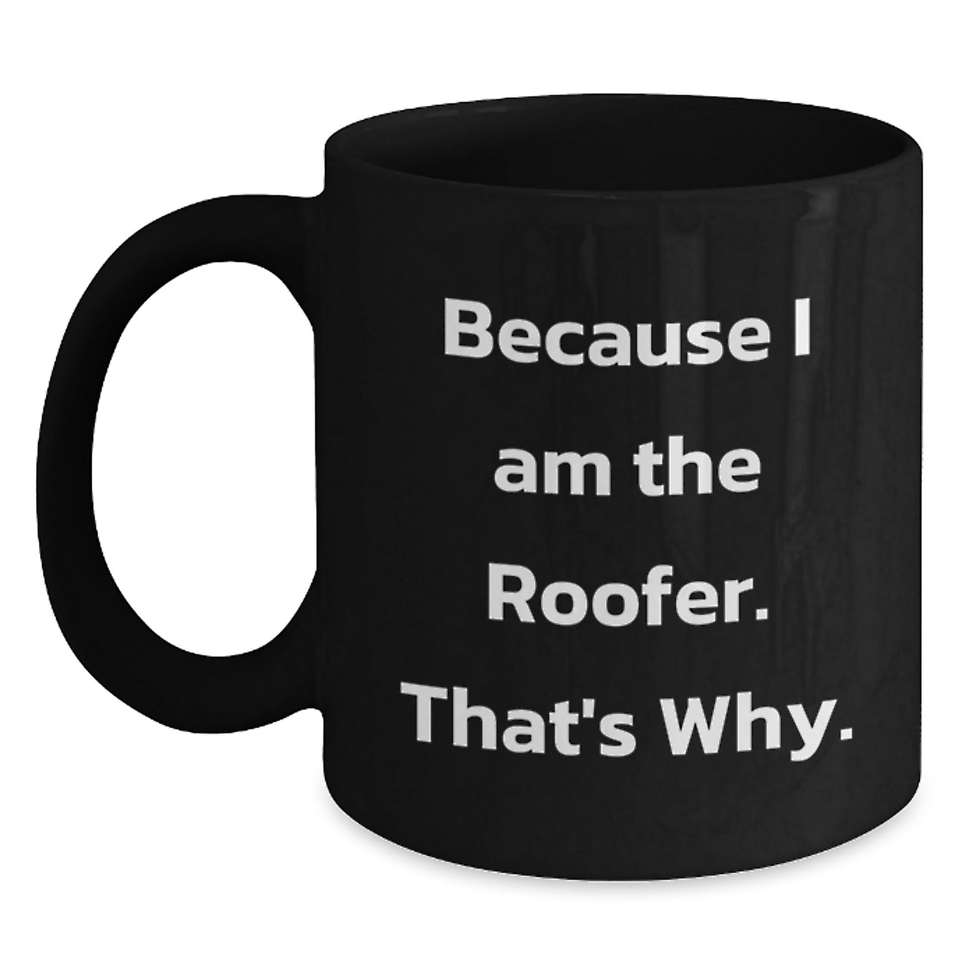 Funny Roofer Birthday Unique Gift Ideas, Black Coffee Mug for Men, 'Because I Am The Roofer. That's Why.' - Gifts from Family, Friends, Coworkers - The Buy Boom