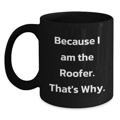 Funny Roofer Birthday Unique Gift Ideas, Black Coffee Mug for Men, 'Because I Am The Roofer. That's Why.' - Gifts from Family, Friends, Coworkers - The Buy Boom