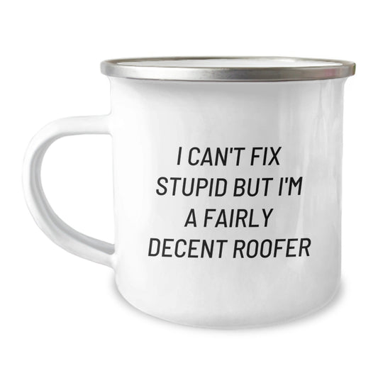 Funny Roofer Camping Mug Gifts for Men from Friends - I Can't Fix Stupid But I'm A Decent Roofer, Best Roofer Humor Mug, Christmas Unique Gifts for Roofer Enthusiasts - The Buy Boom