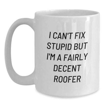 Funny Roofer Christmas Unique Gifts from Friends to Men, Unique White Coffee Mug, I Can't Fix Stupid But I'm A Fairly Decent Roofer - The Buy Boom