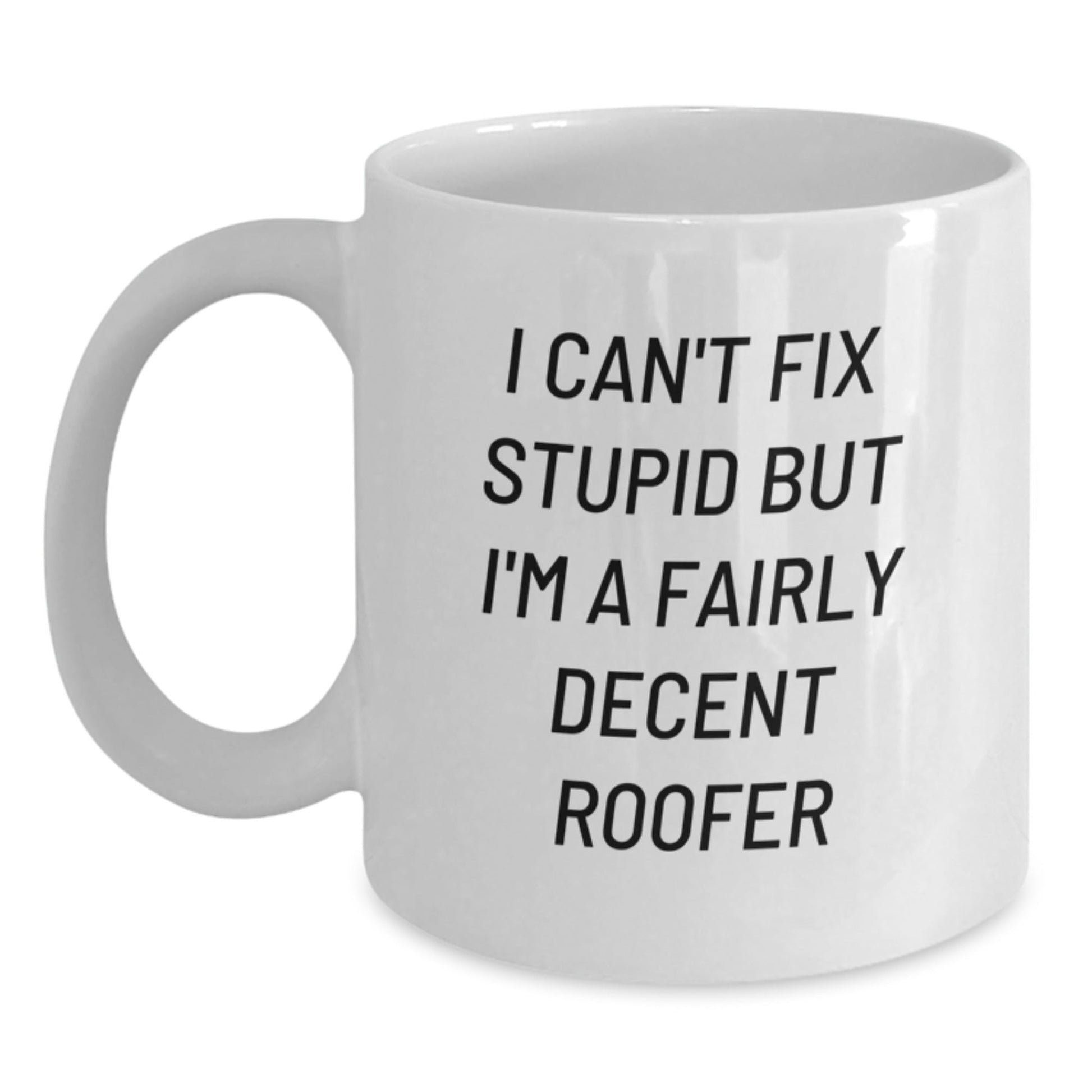 Funny Roofer Christmas Unique Gifts from Friends to Men, Unique White Coffee Mug, I Can't Fix Stupid But I'm A Fairly Decent Roofer - The Buy Boom