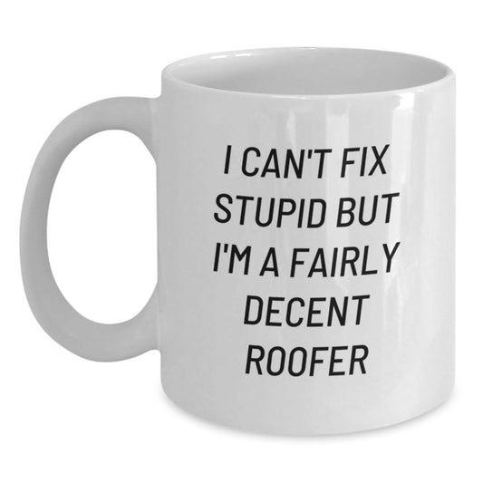 Funny Roofer Christmas Unique Gifts from Friends to Men, Unique White Coffee Mug, I Can't Fix Stupid But I'm A Fairly Decent Roofer - The Buy Boom