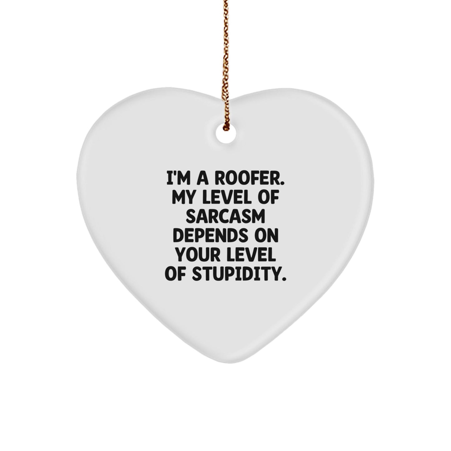 Funny Roofer Gifts from Friends for Christmas Heart Ornament, I'm A Roofer. My Level Of Sarcasm Depends On Your Level Of Stupidity. Love - The Buy Boom
