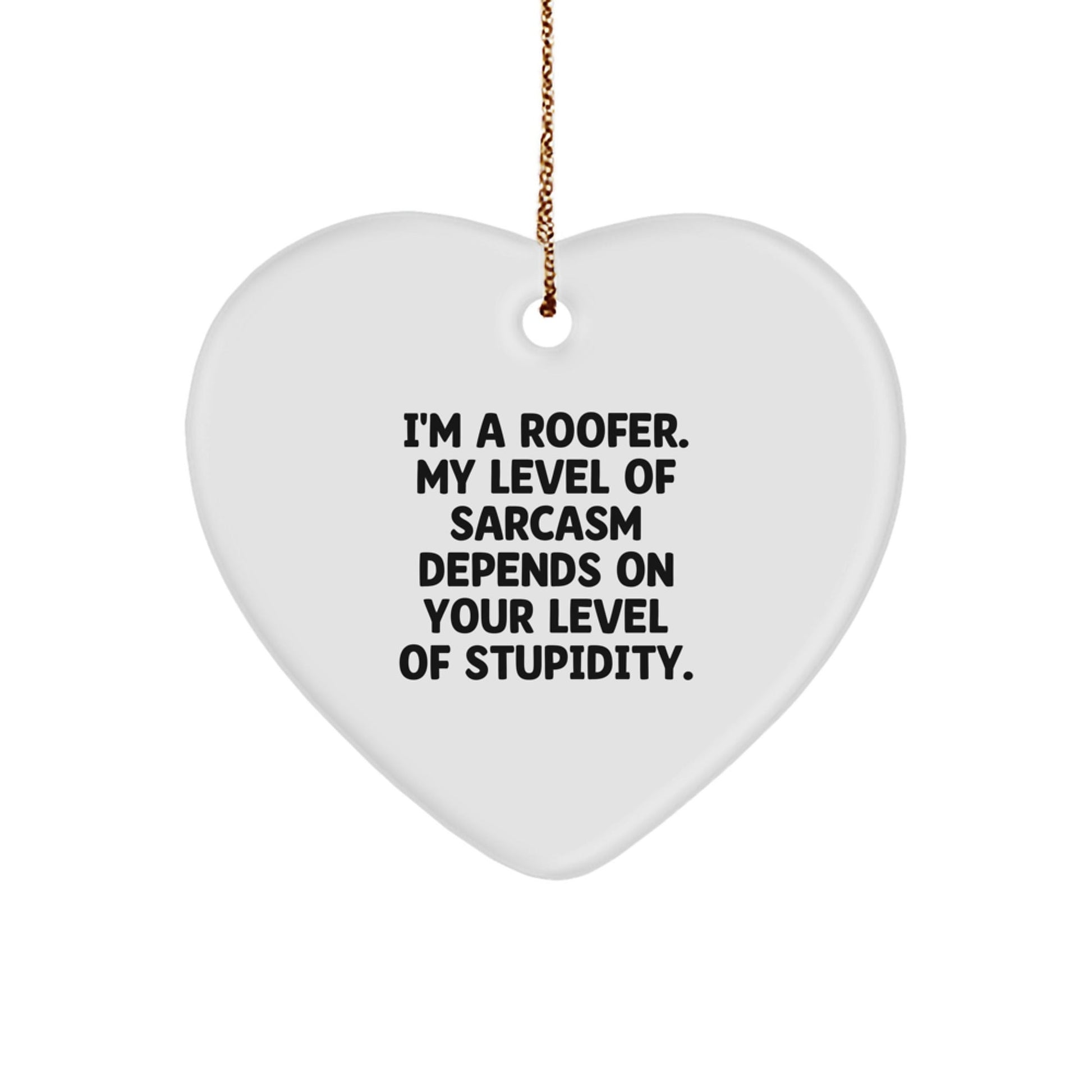 Funny Roofer Gifts from Friends for Christmas Heart Ornament, I'm A Roofer. My Level Of Sarcasm Depends On Your Level Of Stupidity. Love - The Buy Boom