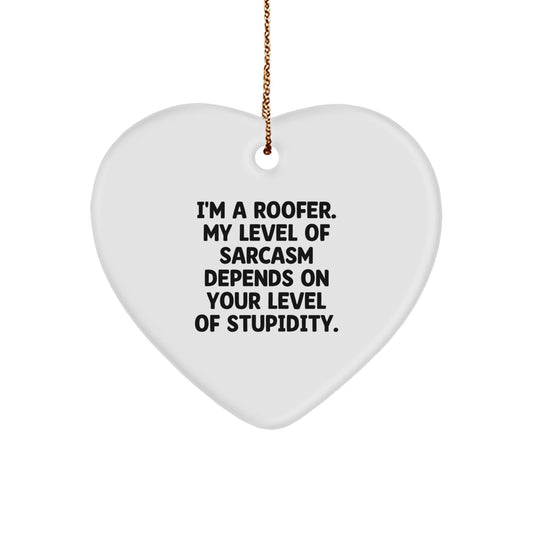 Funny Roofer Gifts from Friends for Christmas Heart Ornament, I'm A Roofer. My Level Of Sarcasm Depends On Your Level Of Stupidity. Love - The Buy Boom