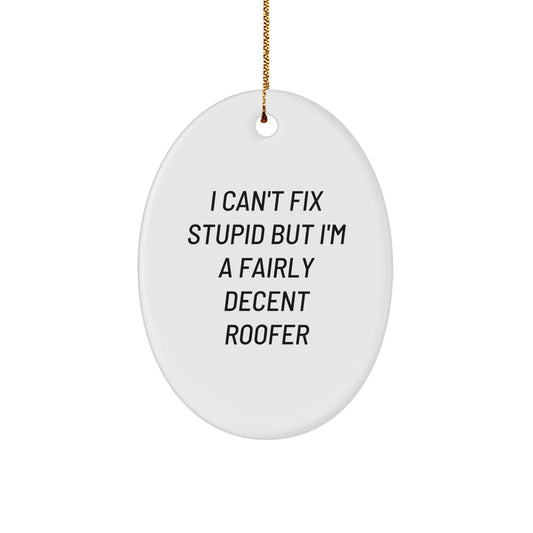 Funny Roofer Gifts from Men for Friends - Oval Ornament, 'I Can't Fix Stupid' - The Buy Boom