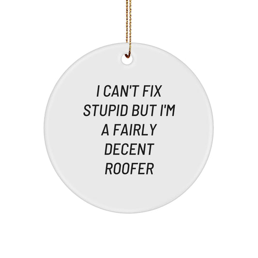 Funny Roofer Gifts from Men to Friends - I Can't Fix Stupid But I'm A Fairly Decent Roofer Christmas Unique Ornaments for Men, Women, Friends, Family - Circle Shaped MDF Decorative - The Buy Boom