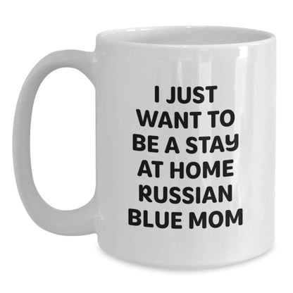 Funny Russian Blue Cat Mom Gifts from Friends for Birthday, I Just Want To Be A Stay At Home Russian Blue Mom White Coffee Mug - The Buy Boom