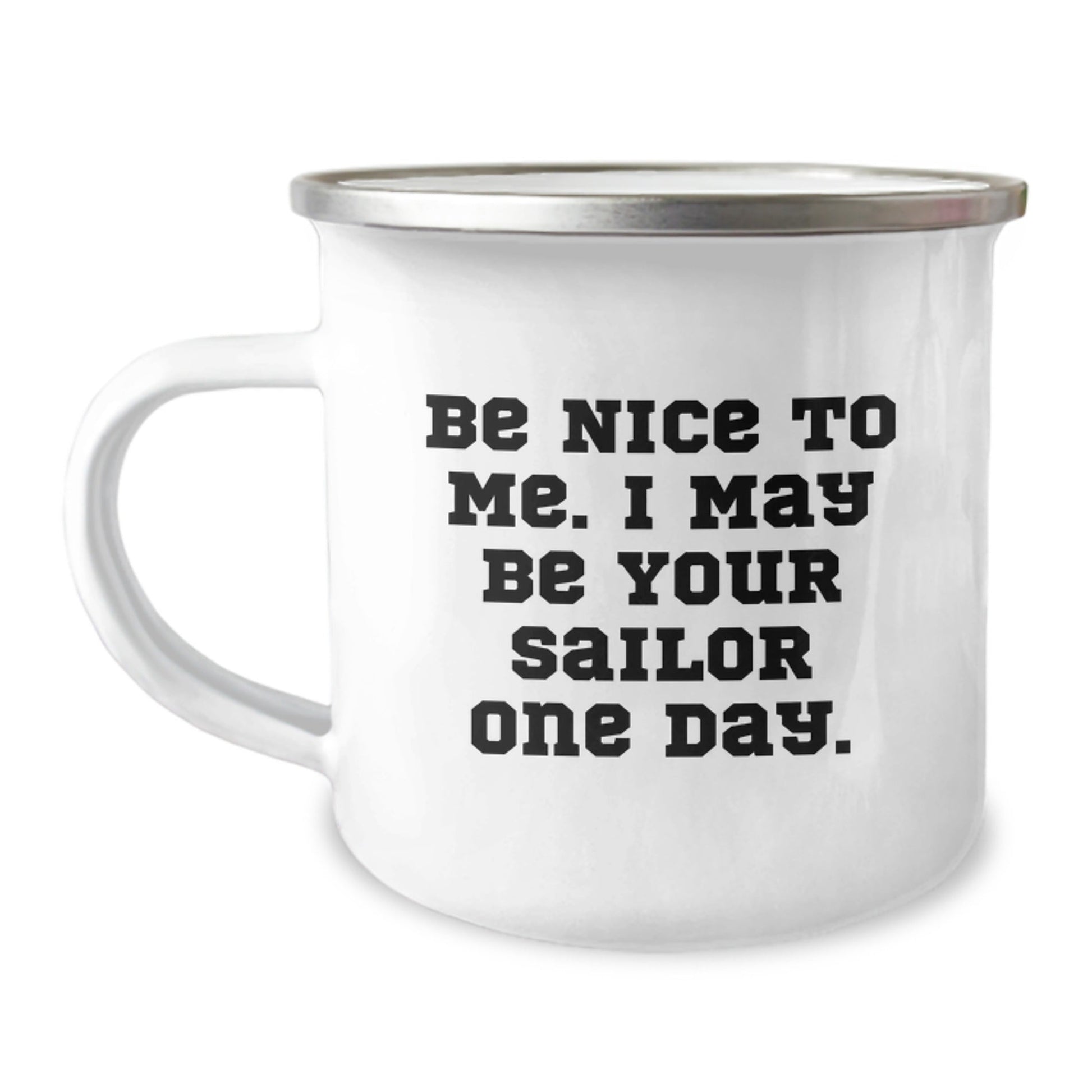 Funny Sailor Gifts from Friends - Be Nice To Me. I May Be Your Sailor One Day. - 12 oz Stainless Steel Camping Mug for Birthday - The Buy Boom