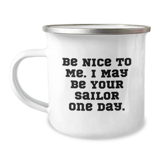 Funny Sailor Gifts from Friends - Be Nice To Me. I May Be Your Sailor One Day. - 12 oz Stainless Steel Camping Mug for Birthday - The Buy Boom