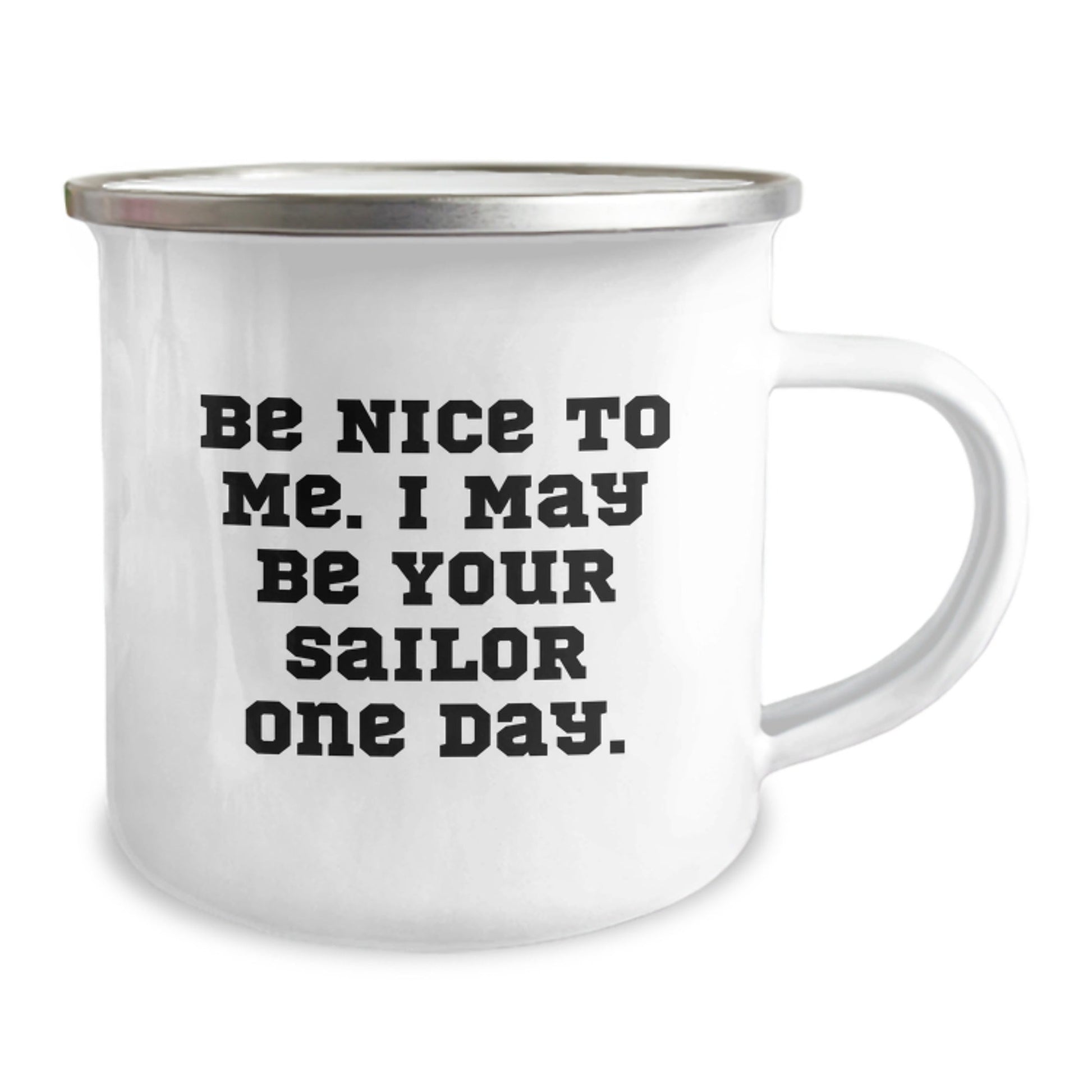 Funny Sailor Gifts from Friends - Be Nice To Me. I May Be Your Sailor One Day. - 12 oz Stainless Steel Camping Mug for Birthday - The Buy Boom