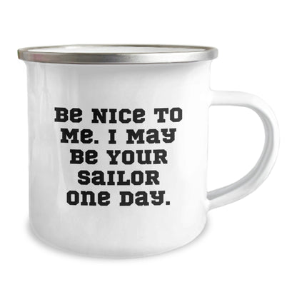Funny Sailor Gifts from Friends - Be Nice To Me. I May Be Your Sailor One Day. - 12 oz Stainless Steel Camping Mug for Birthday - The Buy Boom