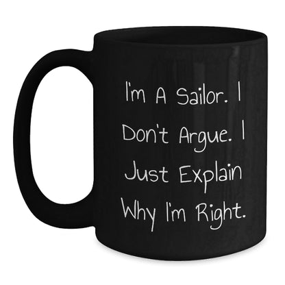 Funny Sailor Gifts from Men to Friends for Christmas Unique Black Coffee Mugs, I'm A Sailor. I Don't Argue. I Just Explain Why I'm Right. - The Buy Boom