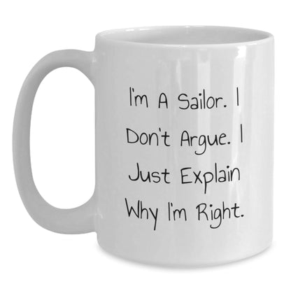 Funny Sailor Gifts from Men to Friends, Unique Christmas Unique Gifts for Sailor Men, White Coffee Mug - 'I'm A Sailor. I Don't Argue. I Just Explain Why I'm Right.' - The Buy Boom