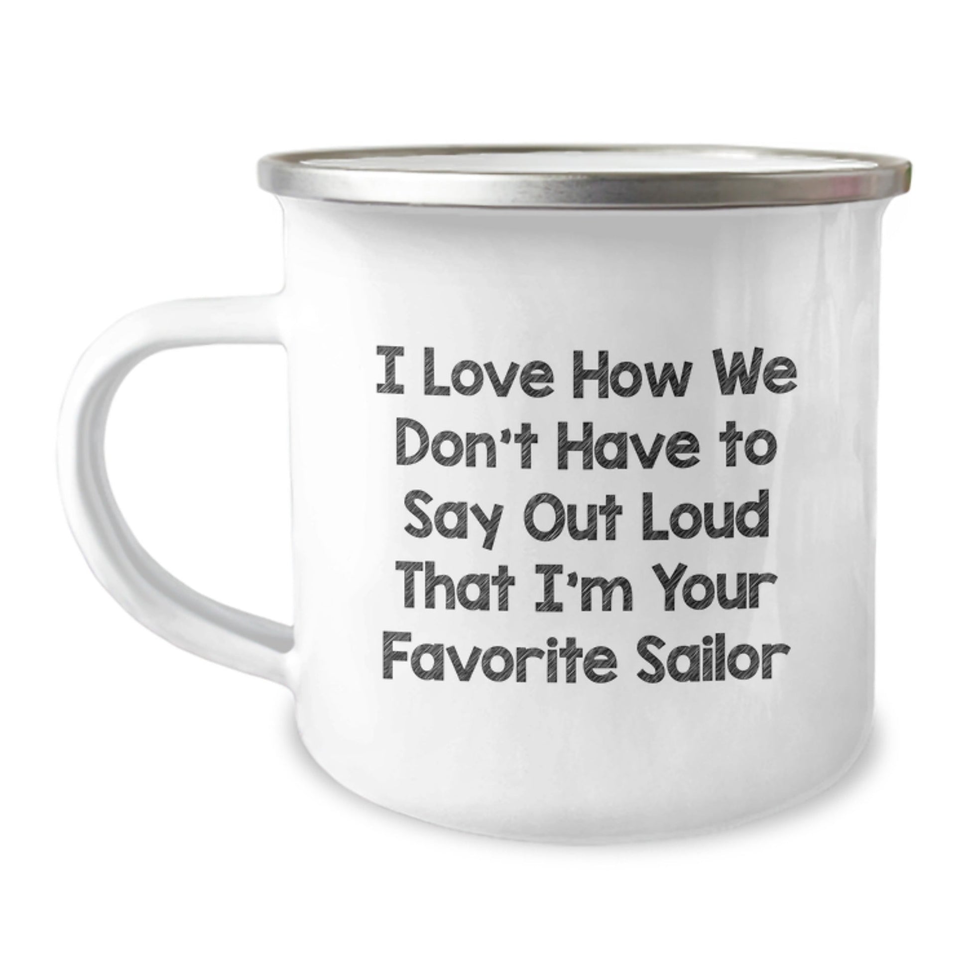 Funny Sailor Gifts - I Love How We Don't Have To Say Out Loud That I'm Your Favorite Sailor, Sailor Birthday Unique Gifts from Friends, Camping Mug for Men, Unique Sailor Mug Gifts - The Buy Boom