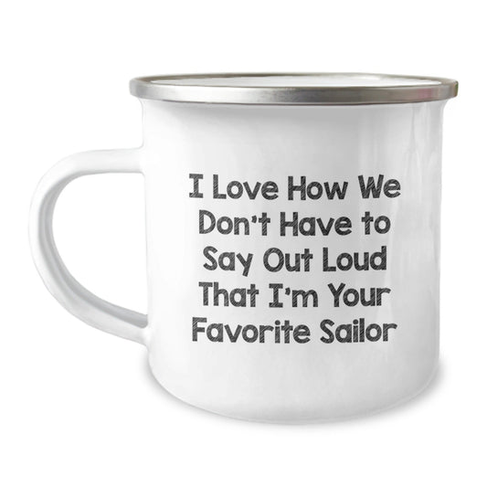 Funny Sailor Gifts - I Love How We Don't Have To Say Out Loud That I'm Your Favorite Sailor, Sailor Birthday Unique Gifts from Friends, Camping Mug for Men, Unique Sailor Mug Gifts - The Buy Boom
