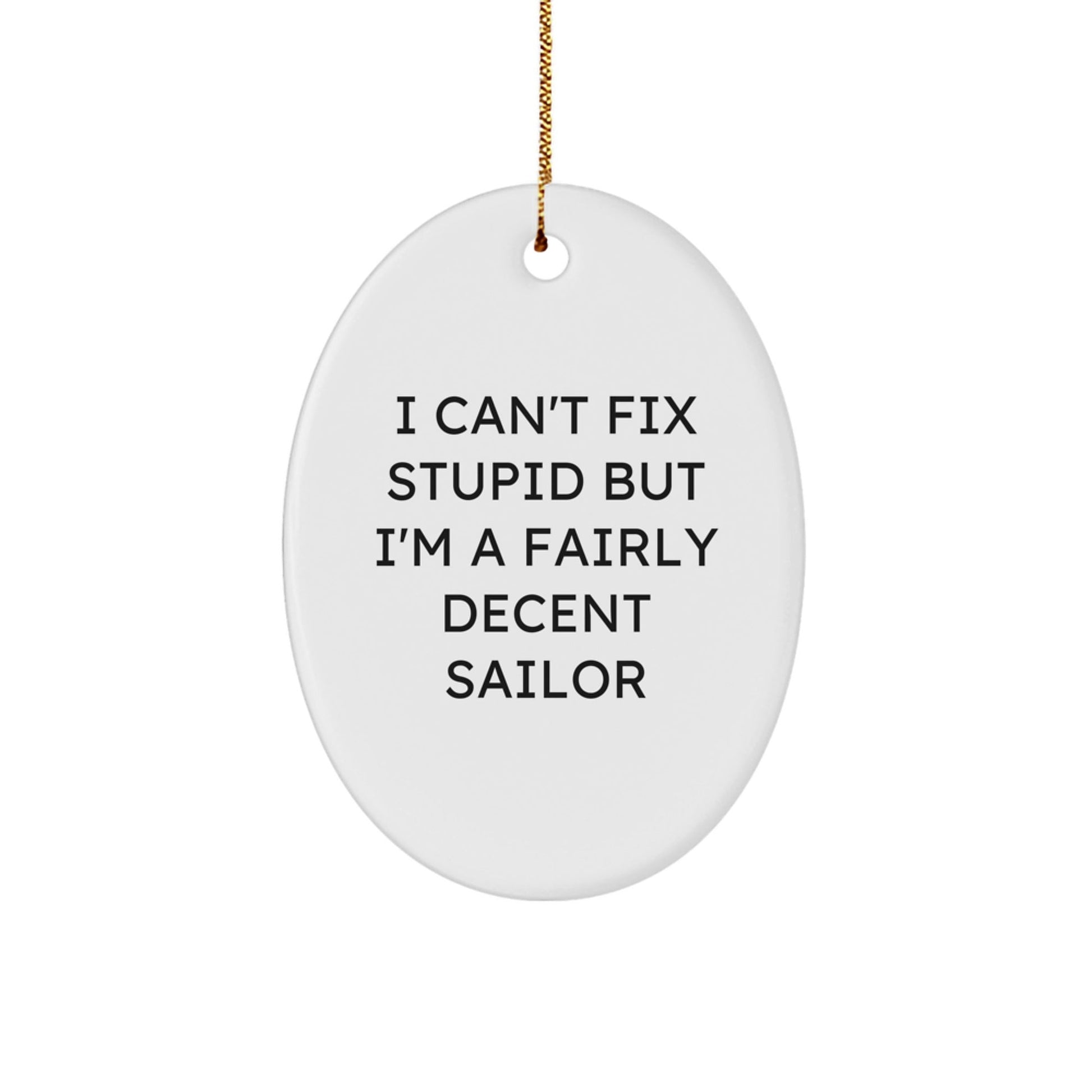Funny Sailor Oval Ornament Gifts from Men to Friends for Christmas - I Can't Fix Stupid - The Buy Boom