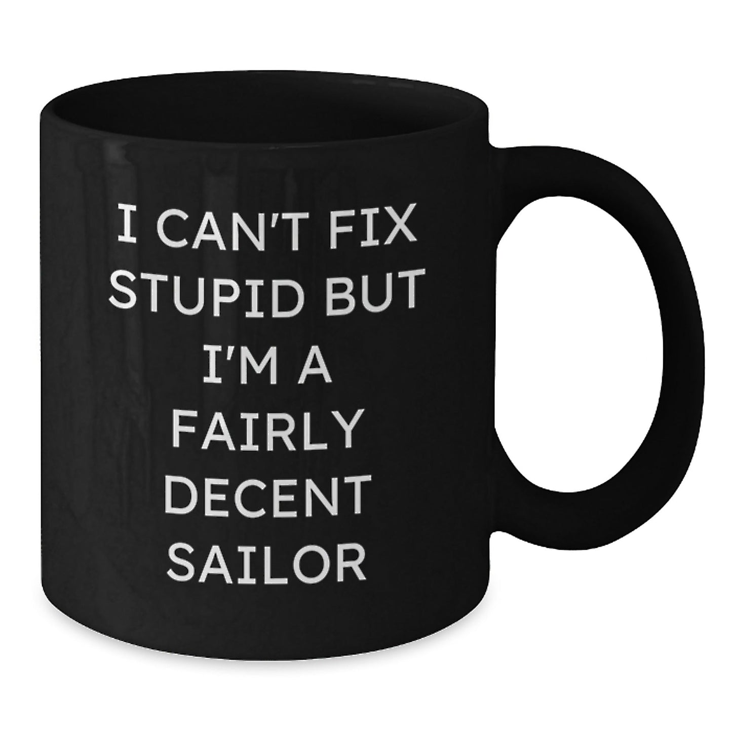 Funny Sailor Quotes Gifts For Him, Christmas Unique Ideas Black Coffee Mug, I Can't Fix Stupid But I'm A Fairly Decent Sailor - The Buy Boom