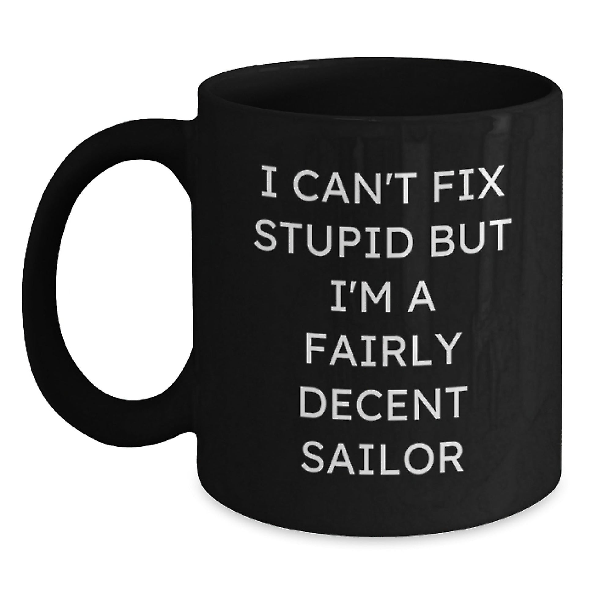 Funny Sailor Quotes Gifts For Him, Christmas Unique Ideas Black Coffee Mug, I Can't Fix Stupid But I'm A Fairly Decent Sailor - The Buy Boom