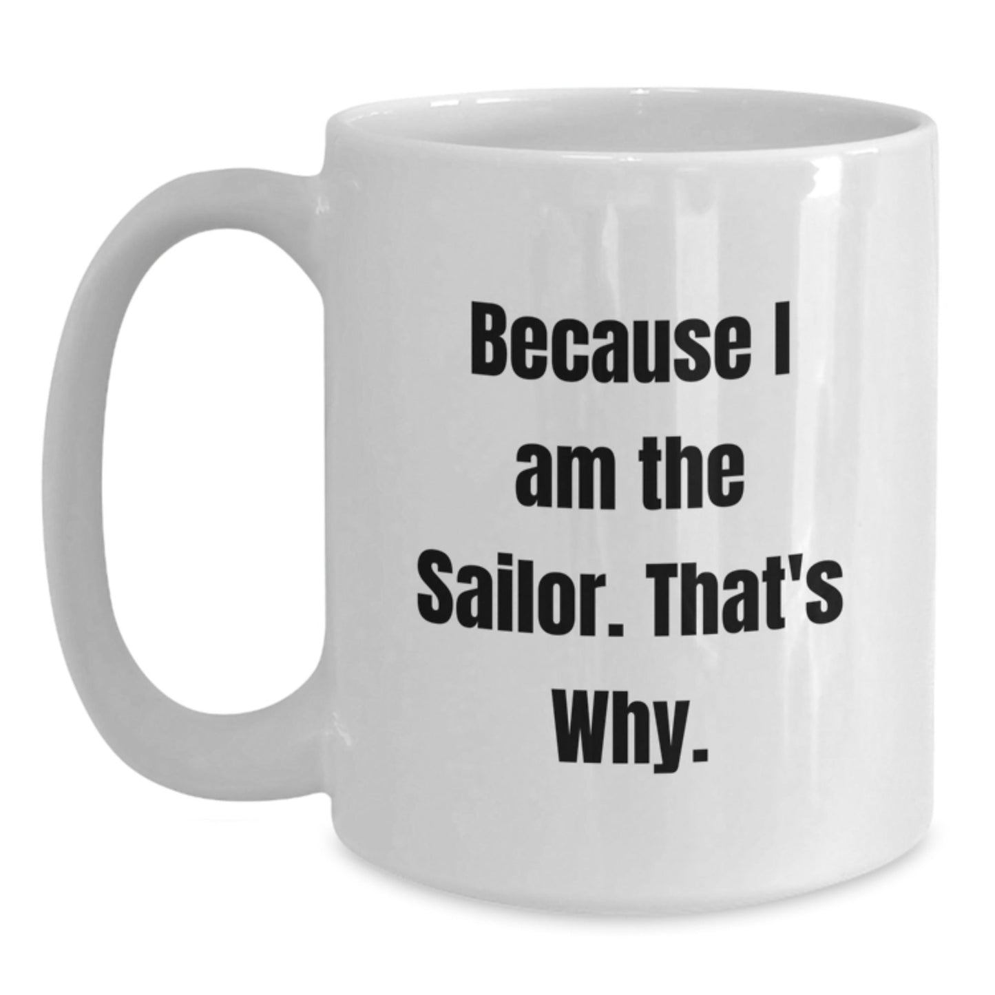 Funny Sailor White Coffee Mug Gifts from Family for Men Because I Am The Sailor That's Why Christmas Unique - The Buy Boom