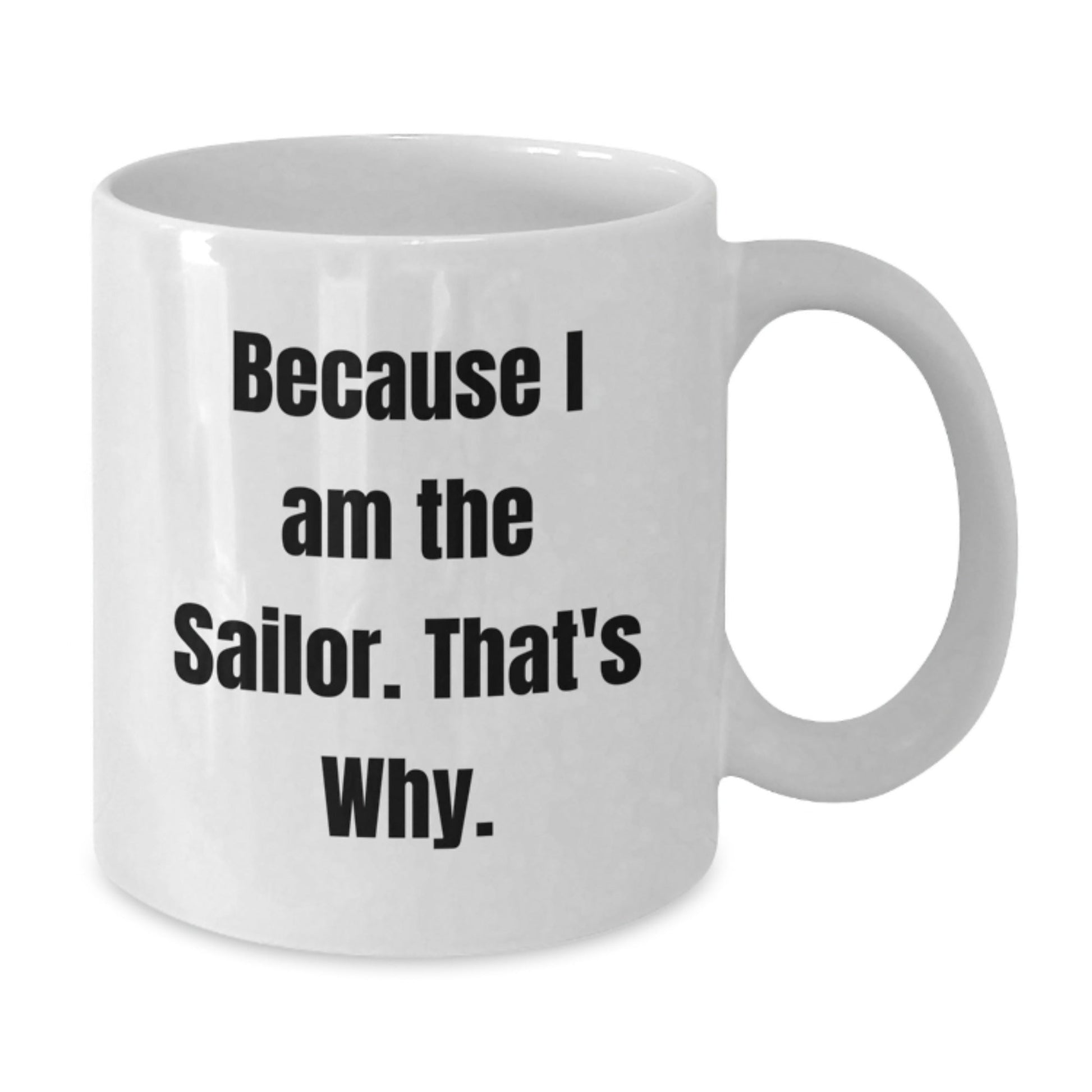 Funny Sailor White Coffee Mug Gifts from Family for Men Because I Am The Sailor That's Why Christmas Unique - The Buy Boom