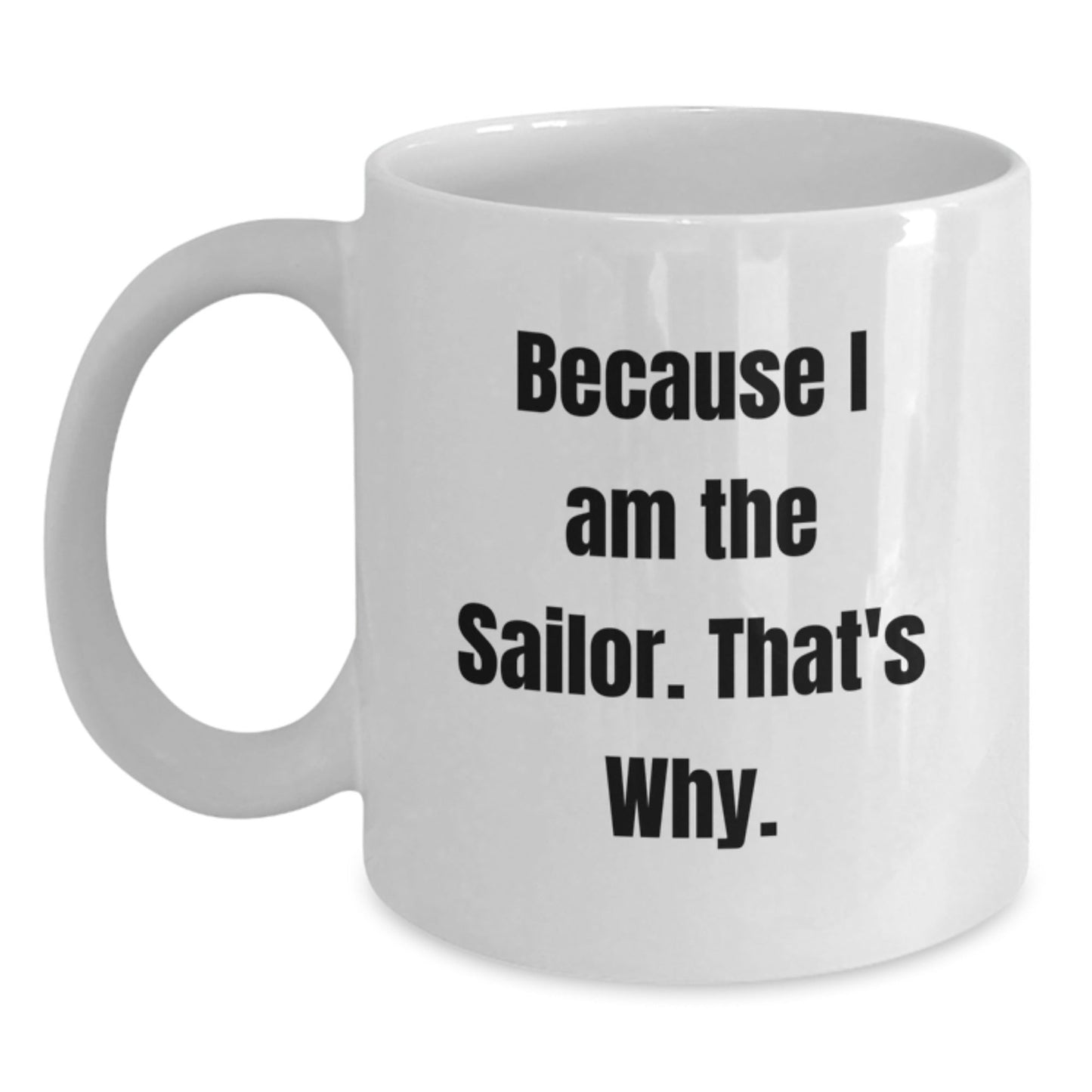 Funny Sailor White Coffee Mug Gifts from Family for Men Because I Am The Sailor That's Why Christmas Unique - The Buy Boom
