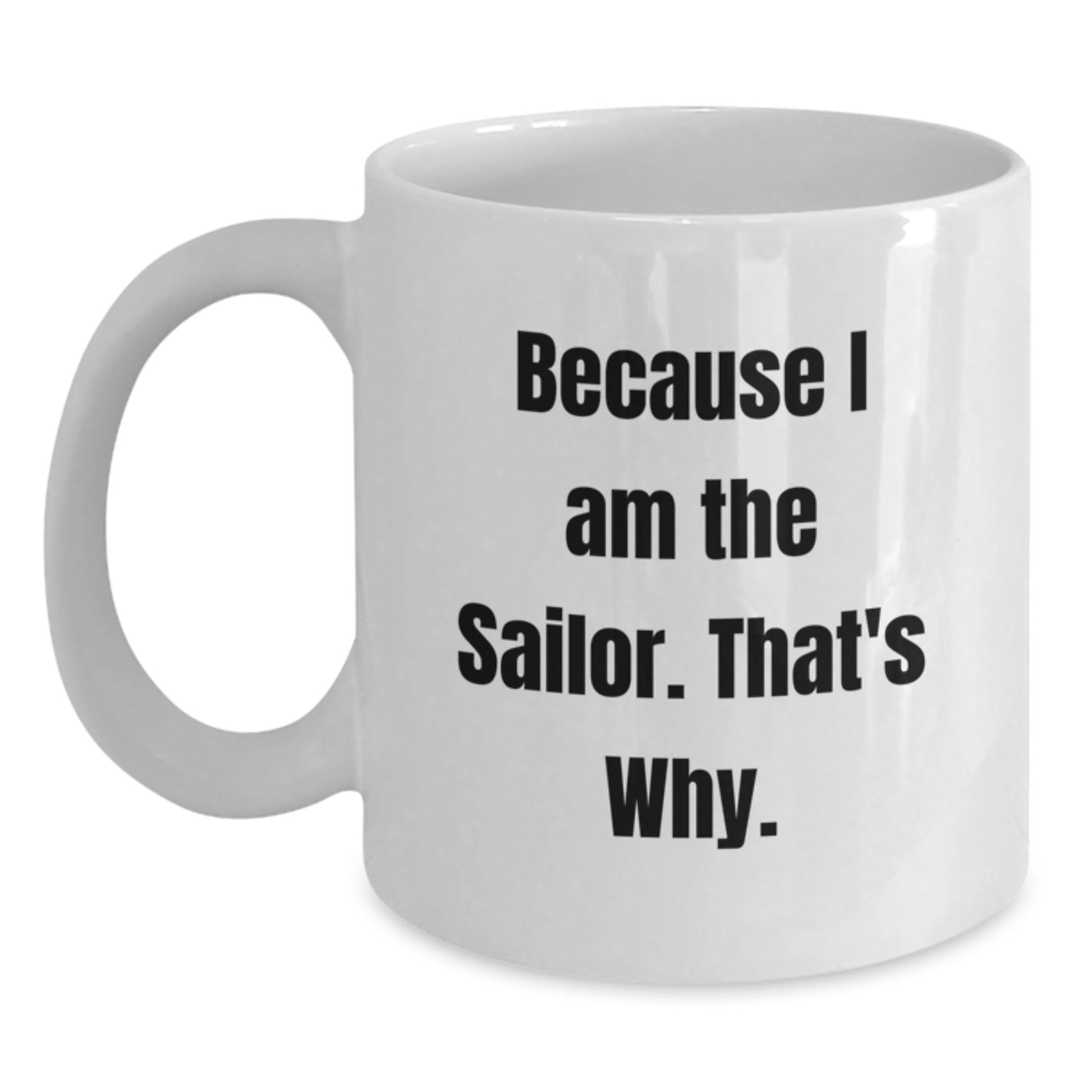 Funny Sailor White Coffee Mug Gifts from Family for Men Because I Am The Sailor That's Why Christmas Unique - The Buy Boom