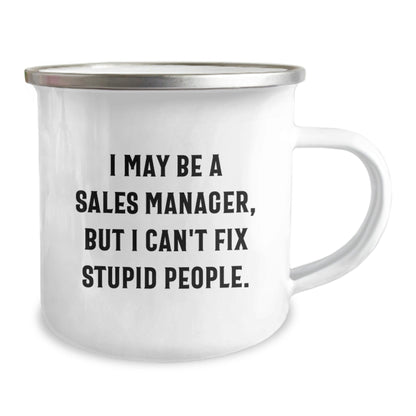 Funny Sales Manager Gifts for Birthday - 'I May Be A Sales Manager, But I Can't Fix Stupid People.' Camping Mug from Friends - The Buy Boom