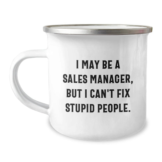 Funny Sales Manager Gifts for Birthday - 'I May Be A Sales Manager, But I Can't Fix Stupid People.' Camping Mug from Friends - The Buy Boom