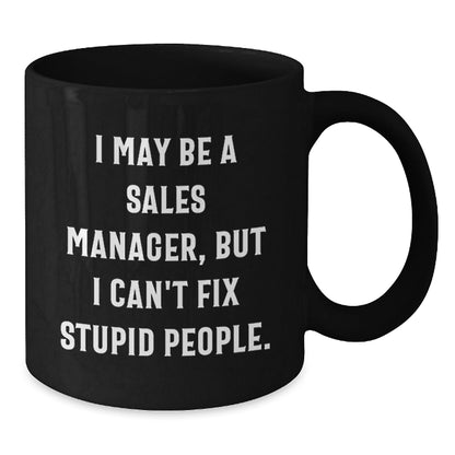 Funny Sales Manager Gifts from Friends - I May Be A Sales Manager, But I Can't Fix Stupid People. - Black Coffee Mug for Birthday Unique Gifts - The Buy Boom