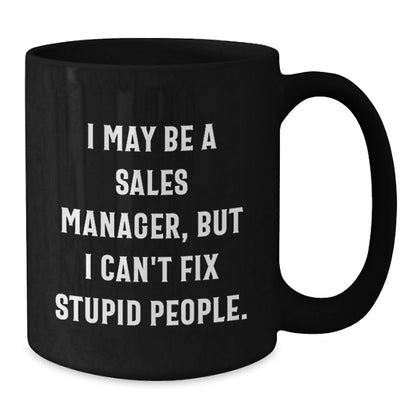 Funny Sales Manager Gifts from Friends - I May Be A Sales Manager, But I Can't Fix Stupid People. - Black Coffee Mug for Birthday Unique Gifts - The Buy Boom