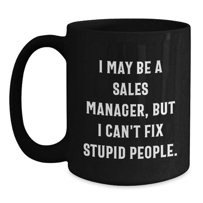 Funny Sales Manager Gifts from Friends - I May Be A Sales Manager, But I Can't Fix Stupid People. - Black Coffee Mug for Birthday Unique Gifts - The Buy Boom