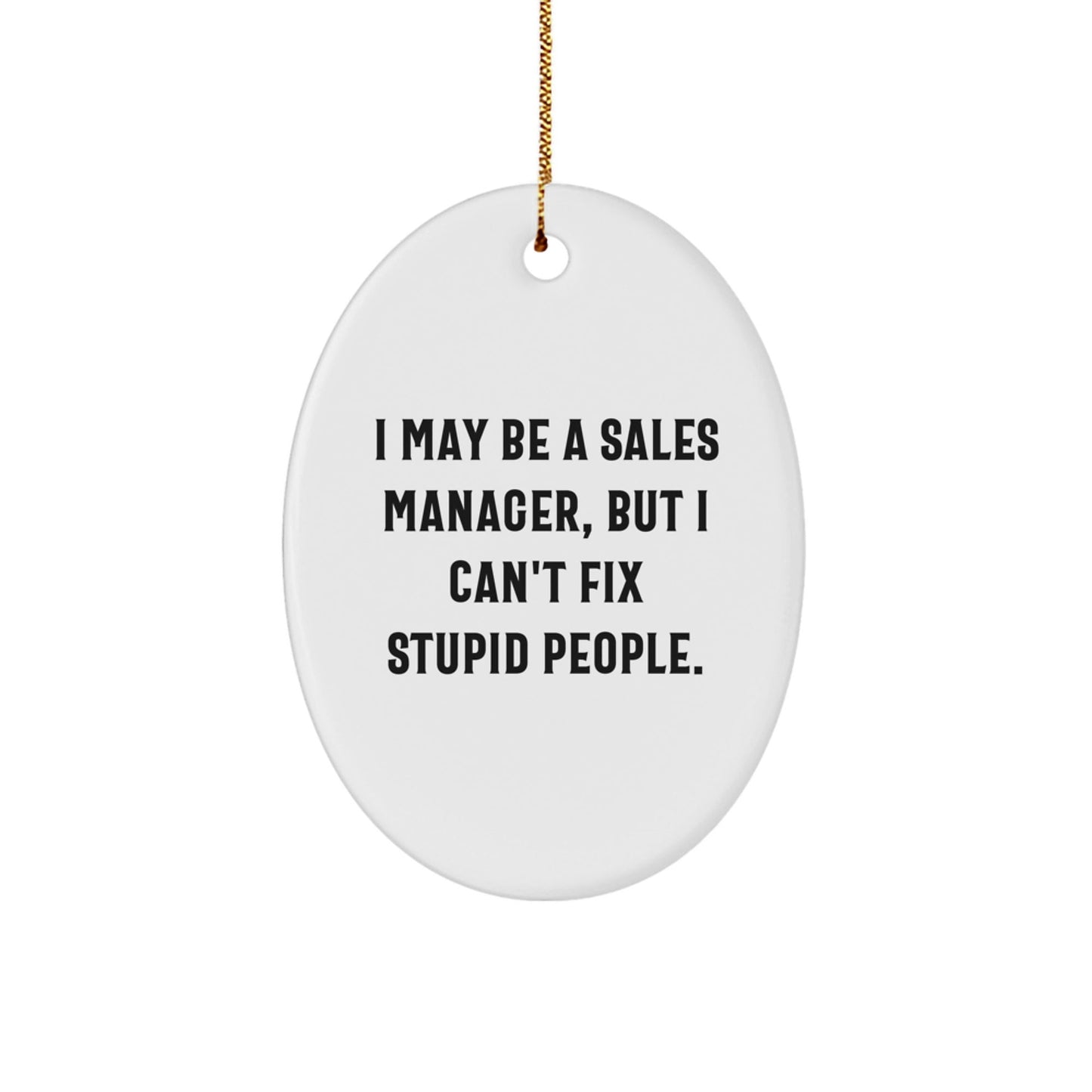 Funny Sales Manager Gifts from Men to Women, Oval Ornament for Christmas, 'I May Be A Sales Manager, But I Can't Fix Stupid People.' - The Buy Boom