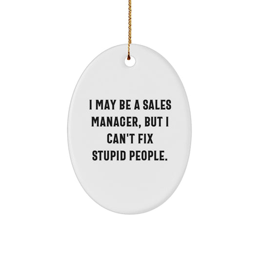 Funny Sales Manager Gifts from Men to Women, Oval Ornament for Christmas, 'I May Be A Sales Manager, But I Can't Fix Stupid People.' - The Buy Boom