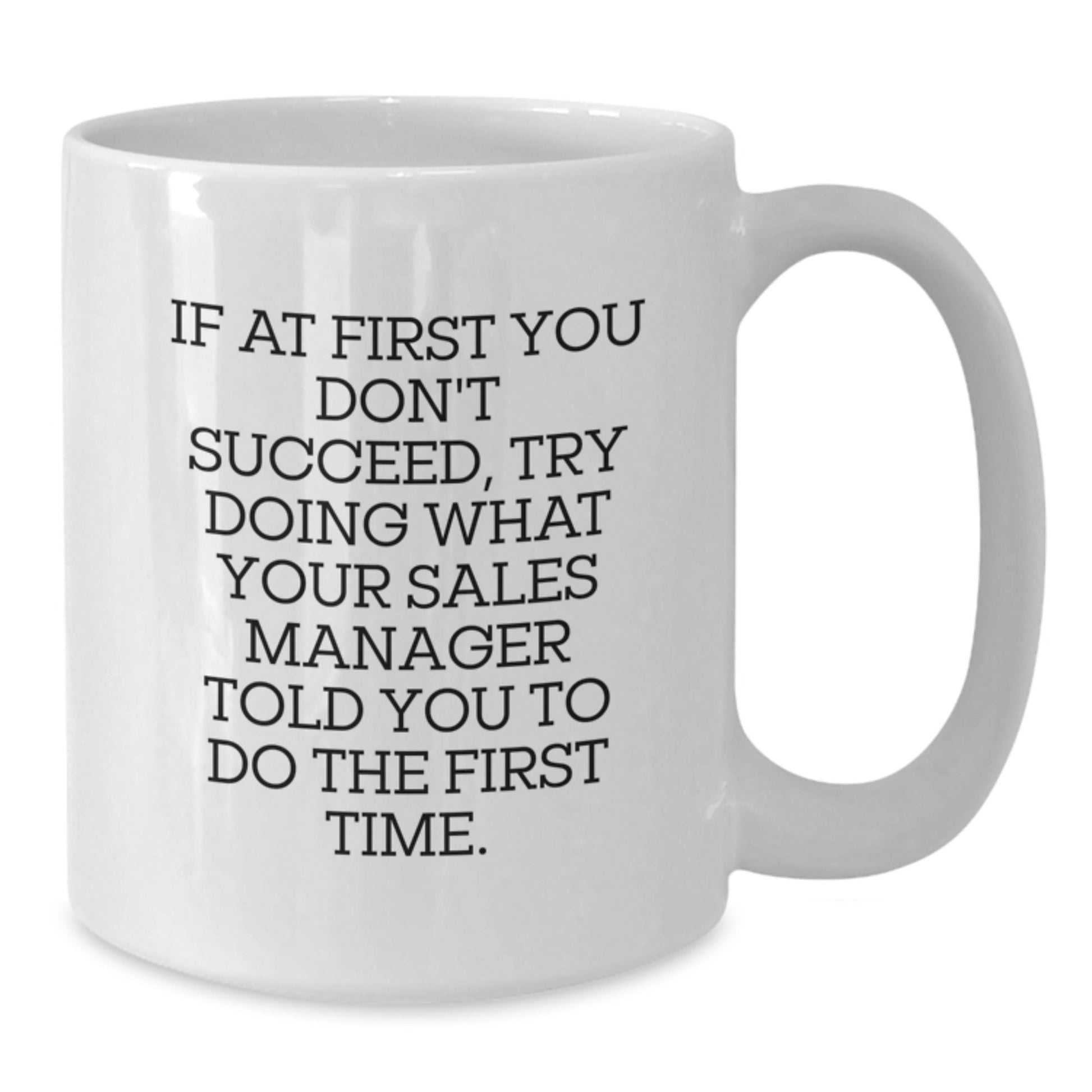 Funny Sales Manager Gifts, White Coffee Mug, 'If At First You Don't Succeed, Try Doing What Your Sales Manager Told You To Do The First Time.' Graduation Unique Gifts from Friends to Sales Manager - The Buy Boom