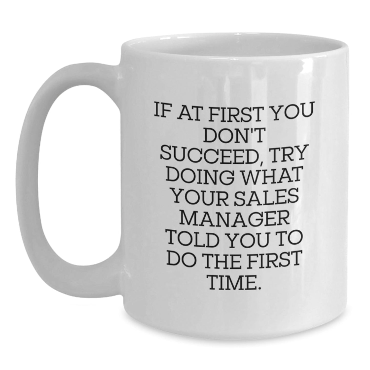 Funny Sales Manager Gifts, White Coffee Mug, 'If At First You Don't Succeed, Try Doing What Your Sales Manager Told You To Do The First Time.' Graduation Unique Gifts from Friends to Sales Manager - The Buy Boom