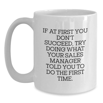 Funny Sales Manager Gifts, White Coffee Mug, 'If At First You Don't Succeed, Try Doing What Your Sales Manager Told You To Do The First Time.' Graduation Unique Gifts from Friends to Sales Manager - The Buy Boom
