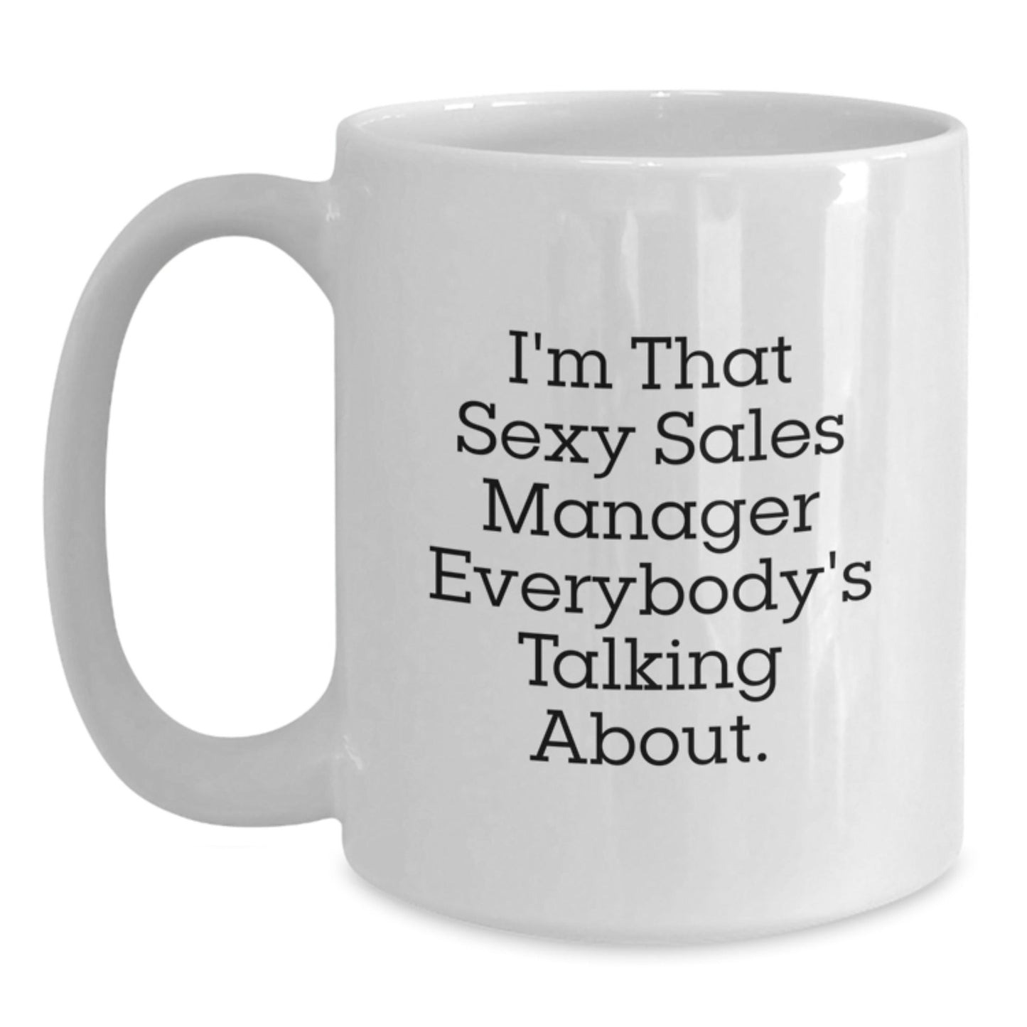 Funny Sales Manager Gifts, White Coffee Mug, I'm That Sexy Sales Manager Everybody's Talking About., Gifts from Friends to Sales Manager, Birthday Unique Gifts - The Buy Boom