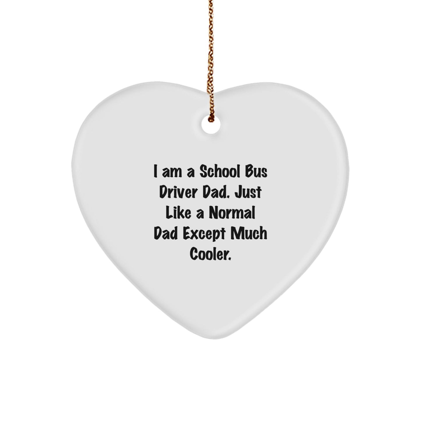 Funny School Bus Driver Dad Gifts, Heart Ornament for Men, I Am A School Bus Driver Dad. Just Like A Normal Dad Except Much Cooler., Christmas Unique Gifts from Family to School Bus Driver - The Buy Boom