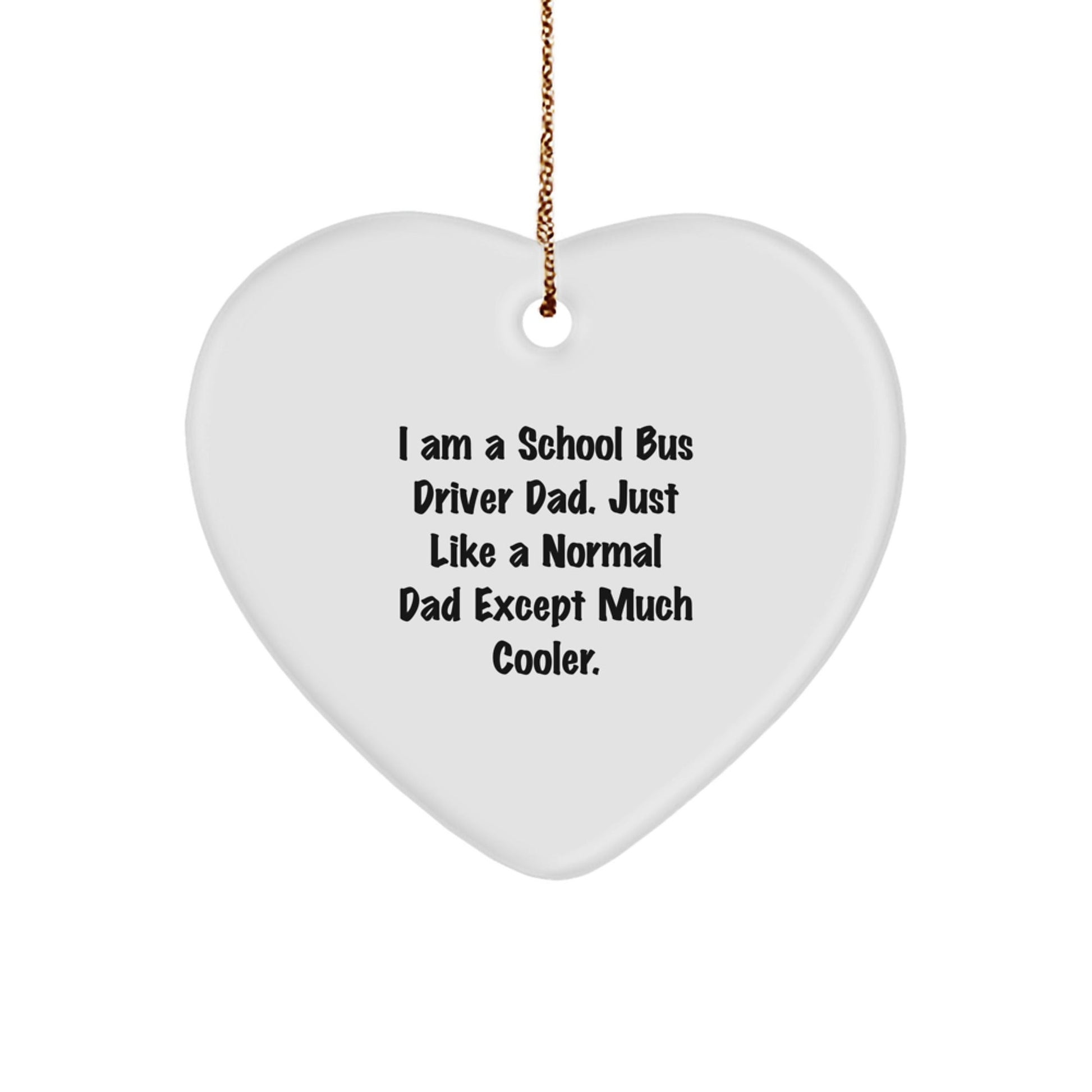 Funny School Bus Driver Dad Gifts, Heart Ornament for Men, I Am A School Bus Driver Dad. Just Like A Normal Dad Except Much Cooler., Christmas Unique Gifts from Family to School Bus Driver - The Buy Boom