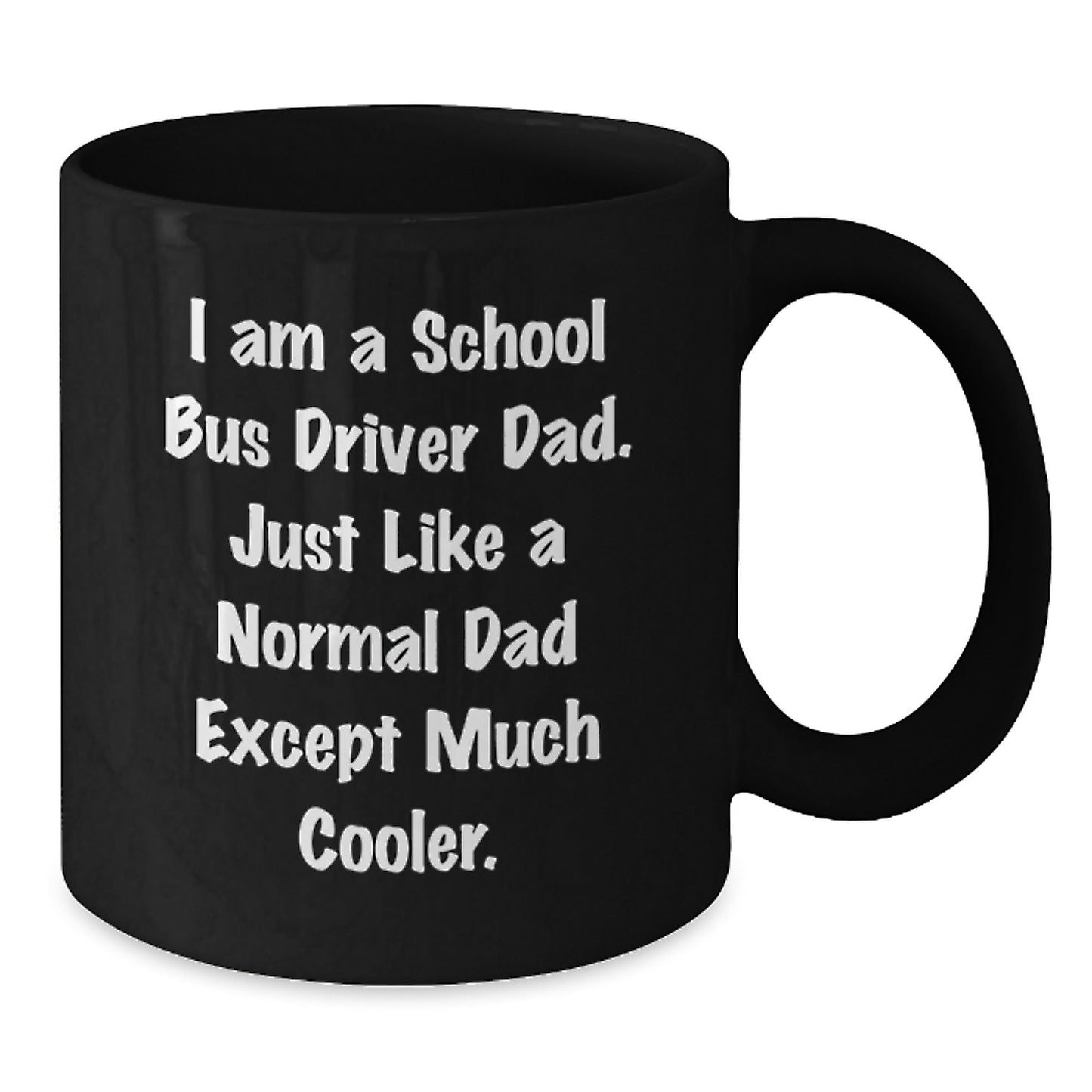 Funny School Bus Driver Dad Gifts, I Am A School Bus Driver Dad, Funny Graduation Gifts for School Bus Driver, 11oz or 15oz Black Coffee Mug, Gifts from Dad, Gifts for School Bus Driver - The Buy Boom